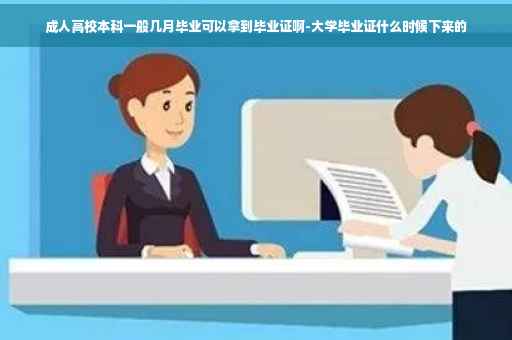 成人高校本科一般几月毕业可以拿到毕业证啊-大学毕业证什么时候下来的