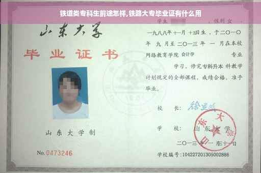 铁道类专科生前途怎样,铁路大专毕业证有什么用