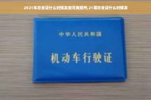 2021年毕业证什么时候发放河南郑州,21届毕业证什么时候发