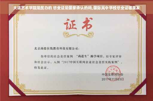 大连艺术学院是民办的 毕业证是国家承认的吗,国际高中学校毕业证哪里发