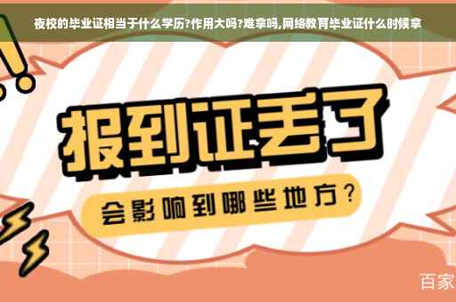 夜校的毕业证相当于什么学历?作用大吗?难拿吗,网络教育毕业证什么时候拿