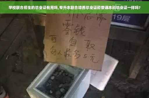 学校联合招生的毕业证有用吗,专升本联合培养毕业证和普通本科毕业证一样吗?