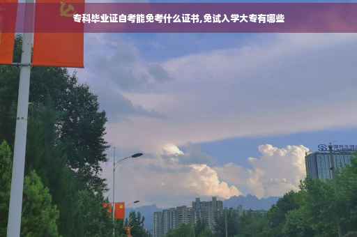专科毕业证自考能免考什么证书,免试入学大专有哪些