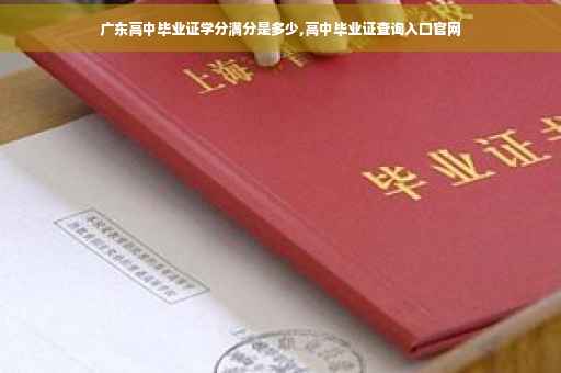 广东高中毕业证学分满分是多少,高中毕业证查询入口官网