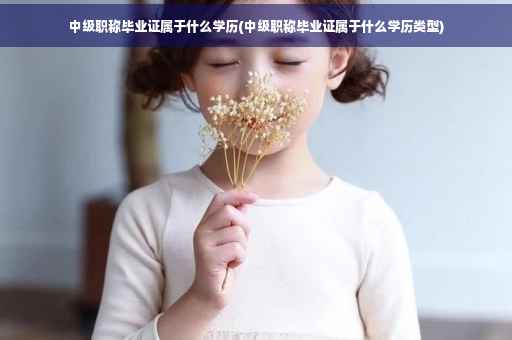 中级职称毕业证属于什么学历(中级职称毕业证属于什么学历类型)