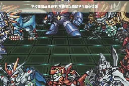 学校能扣毕业证不,学校可以扣留学生毕业证吗