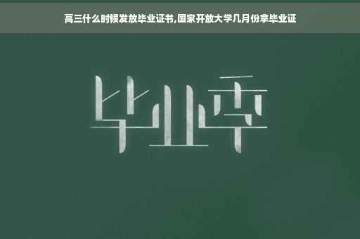 高三什么时候发放毕业证书,国家开放大学几月份拿毕业证