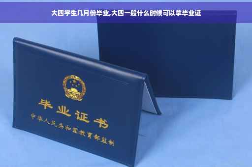 大四学生几月份毕业,大四一般什么时候可以拿毕业证