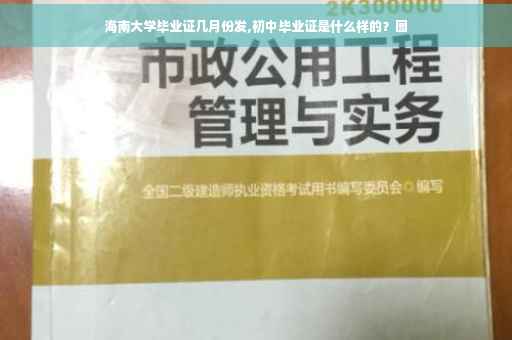 海南大学毕业证几月份发,初中毕业证是什么样的？图