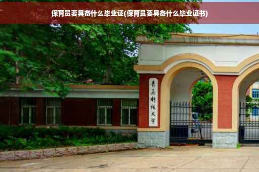保育员要具备什么毕业证(保育员要具备什么毕业证书)