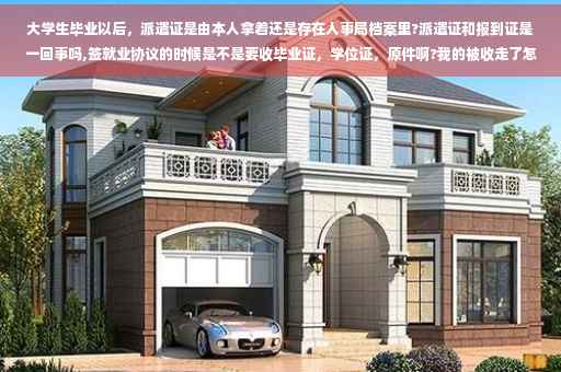 大学生毕业以后，派遣证是由本人拿着还是存在人事局档案里?派遣证和报到证是一回事吗,签就业协议的时候是不是要收毕业证，学位证，原件啊?我的被收走了怎么办