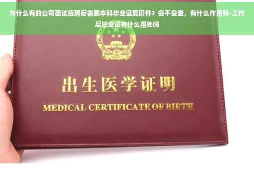 为什么有的公司面试应聘后需要本科毕业证复印件？会不会查，有什么作用吗-工作后毕业证有什么用处吗