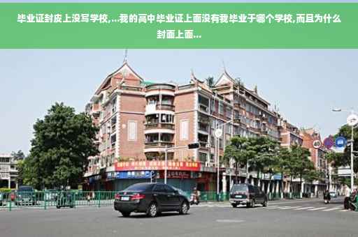 毕业证封皮上没写学校,...我的高中毕业证上面没有我毕业于哪个学校,而且为什么封面上面...