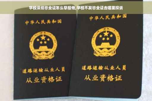 学校没给毕业证怎么举报他,学校不发毕业证去哪里投诉