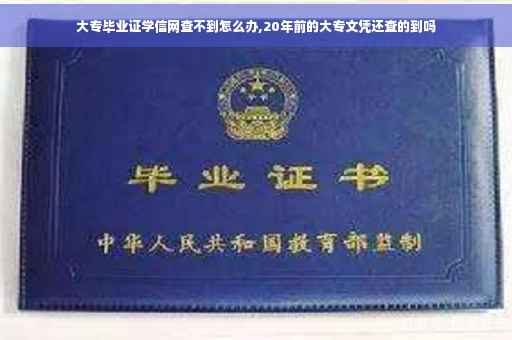 大专毕业证学信网查不到怎么办,20年前的大专文凭还查的到吗