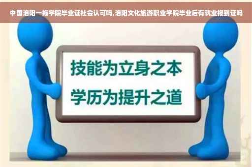 中国洛阳一拖学院毕业证社会认可吗,洛阳文化旅游职业学院毕业后有就业报到证吗