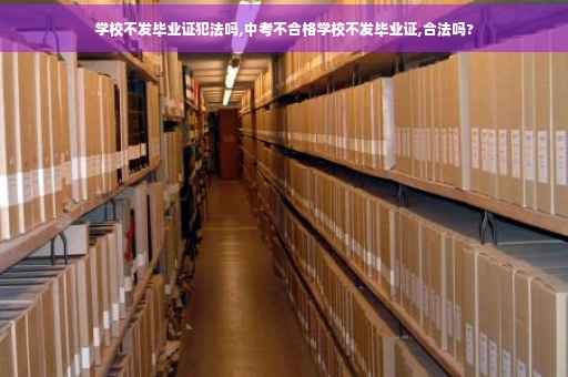 学校不发毕业证犯法吗,中考不合格学校不发毕业证,合法吗?