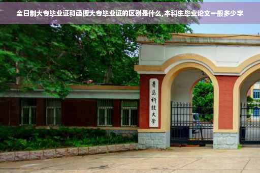全日制大专毕业证和函授大专毕业证的区别是什么,本科生毕业论文一般多少字