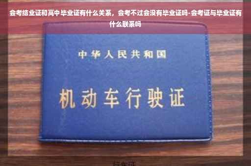会考结业证和高中毕业证有什么关系，会考不过会没有毕业证吗-会考证与毕业证有什么联系吗
