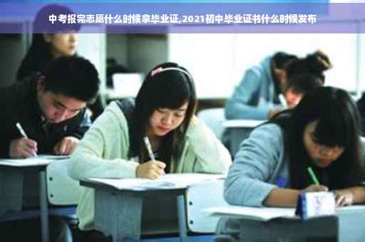 中考报完志愿什么时候拿毕业证,2021初中毕业证书什么时候发布