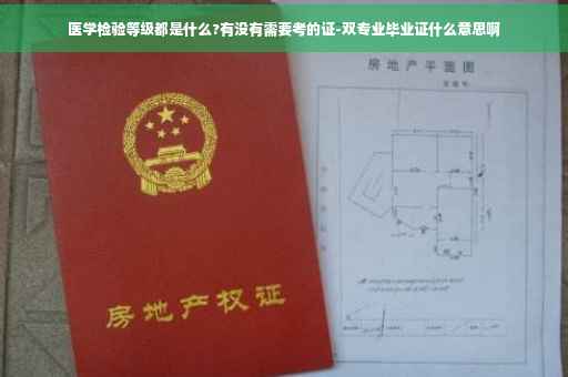 医学检验等级都是什么?有没有需要考的证-双专业毕业证什么意思啊