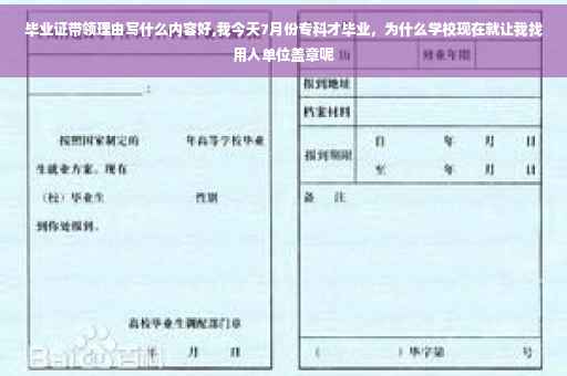 毕业证带领理由写什么内容好,我今天7月份专科才毕业，为什么学校现在就让我找用人单位盖章呢