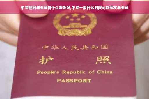 中专搞到毕业证有什么好处吗,中专一般什么时候可以颁发毕业证