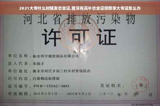 2021大专什么时候发毕业证,我没有高中毕业证但想拿大专证怎么办