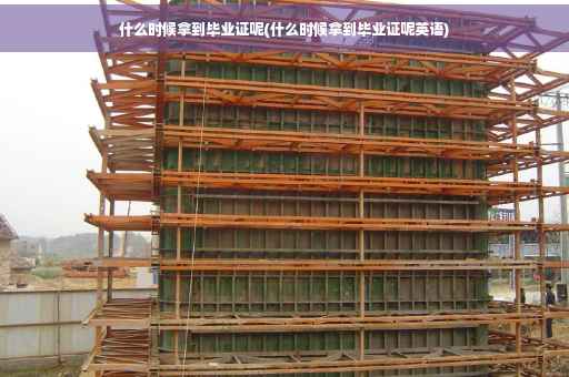 什么时候拿到毕业证呢(什么时候拿到毕业证呢英语)