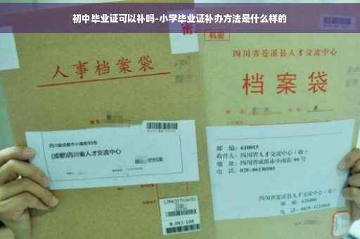 初中毕业证可以补吗-小学毕业证补办方法是什么样的