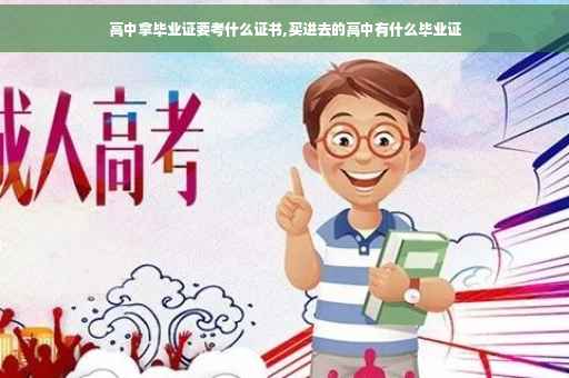 高中拿毕业证要考什么证书,买进去的高中有什么毕业证