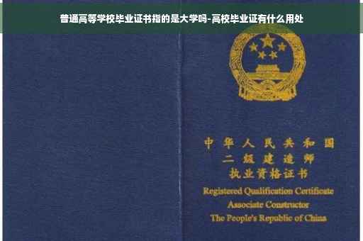普通高等学校毕业证书指的是大学吗-高校毕业证有什么用处