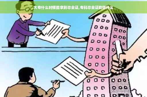 大专什么时候能拿到毕业证,专科毕业证能做什么
