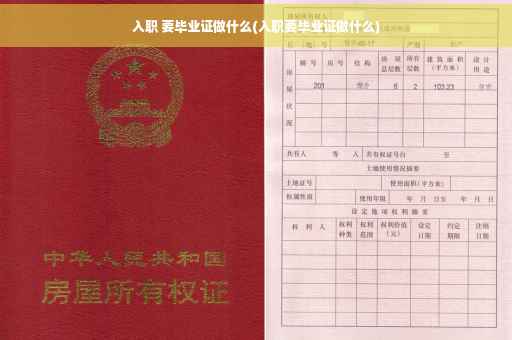入职 要毕业证做什么(入职要毕业证做什么)