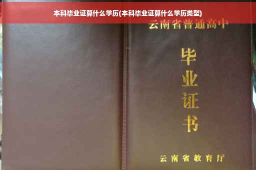 本科毕业证算什么学历(本科毕业证算什么学历类型)