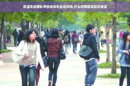在读生去部队学校会给毕业证书吗,什么时候能应到毕业证