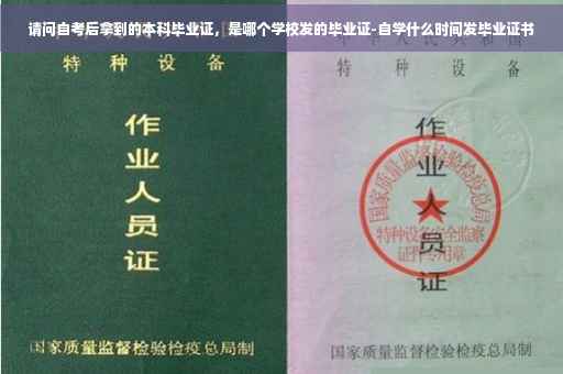 请问自考后拿到的本科毕业证,是哪个学校发的毕业证-自学什么时间发毕业证书 请问自考后拿到的本科毕业证,是哪个学校发的毕业证-自学什么时间发毕业证书