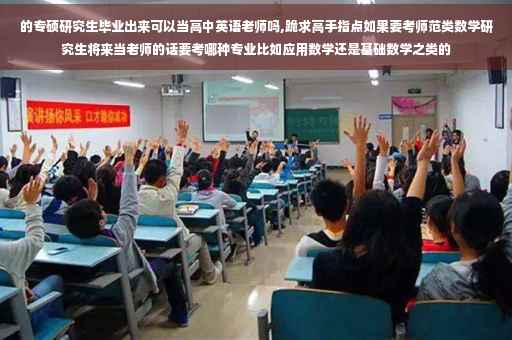 的专硕研究生毕业出来可以当高中英语老师吗,跪求高手指点如果要考师范类数学研究生将来当老师的话要考哪种专业比如应用数学还是基础数学之类的