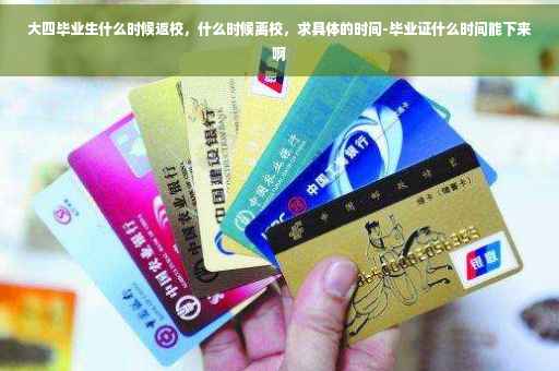 大四毕业生什么时候返校，什么时候离校，求具体的时间-毕业证什么时间能下来啊