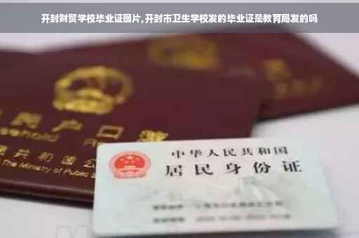 开封财贸学校毕业证图片,开封市卫生学校发的毕业证是教育局发的吗