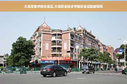 大连盲聋学校毕业证,大连职业技术学院毕业证能邮寄吗