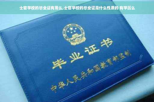 士官学校的毕业证有用么,士官学校的毕业证是什么性质的 有学历么
