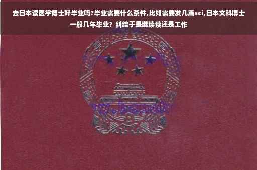 去日本读医学博士好毕业吗?毕业需要什么条件,比如需要发几篇sci,日本文科博士一般几年毕业？纠结于是继续读还是工作