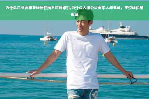 为什么企业要毕业证原件而不是复印机,为什么入职公司要本人毕业证，学位证和身份证