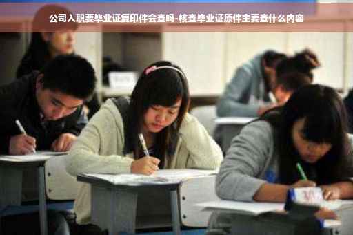公司入职要毕业证复印件会查吗-核查毕业证原件主要查什么内容