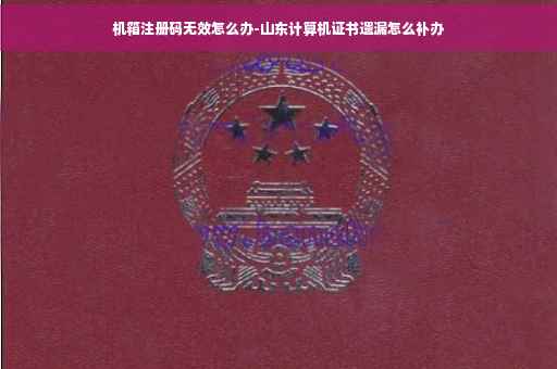 机箱注册码无效怎么办-山东计算机证书遗漏怎么补办