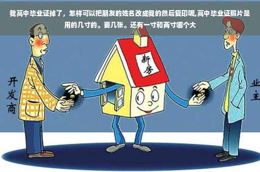 我高中毕业证掉了，怎样可以把朋友的姓名改成我的然后复印呢,高中毕业证照片是用的几寸的。要几张。还有一寸和两寸哪个大