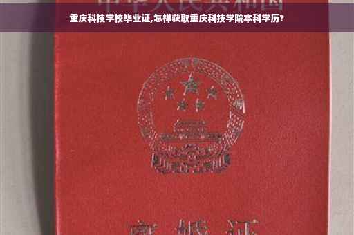 重庆科技学校毕业证,怎样获取重庆科技学院本科学历?