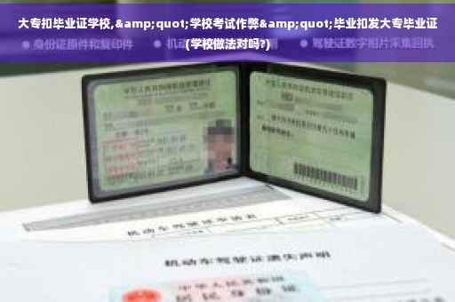 大专扣毕业证学校,&quot;学校考试作弊&quot;毕业扣发大专毕业证(学校做法对吗?)