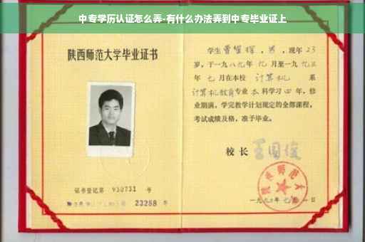 中专学历认证怎么弄-有什么办法弄到中专毕业证上